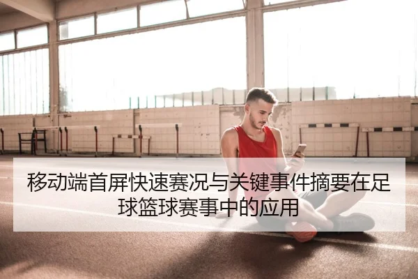 移动端首屏快速赛况与关键事件摘要在足球篮球赛事中的应用